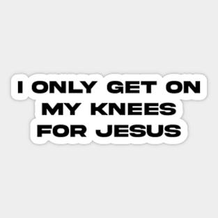 I only get on my knees for Jesus lolol Sticker